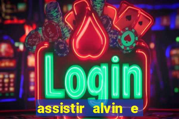 assistir alvin e os esquilos